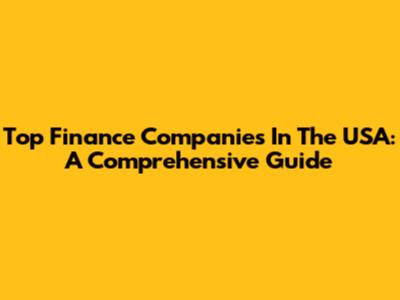 Top Finance Companies In The USA: A Comprehensive Guide