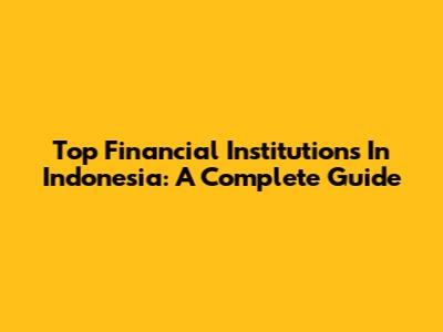 Top Financial Institutions In Indonesia: A Complete Guide