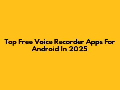Top Free Voice Recorder Apps For Android In 2025