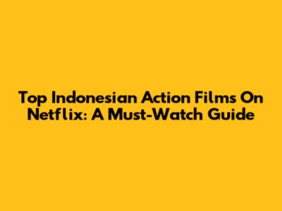 Top Indonesian Action Films On Netflix: A Must-Watch Guide