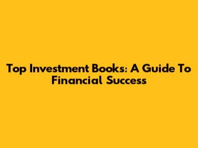 Top Investment Books: A Guide To Financial Success
