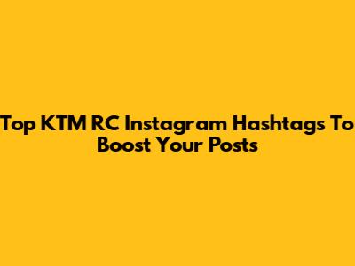 Top KTM RC Instagram Hashtags To Boost Your Posts
