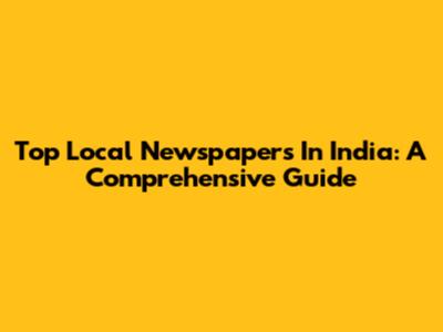Top Local Newspapers In India: A Comprehensive Guide