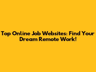 Top Online Job Websites: Find Your Dream Remote Work!