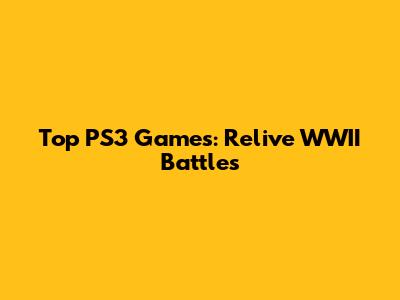 Top PS3 Games: Relive WWII Battles