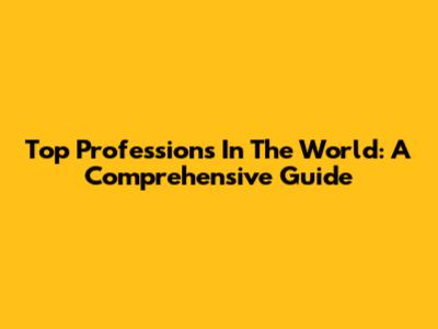 Top Professions In The World: A Comprehensive Guide