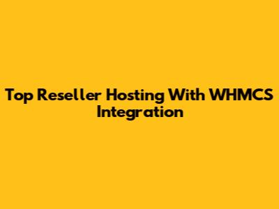 Top Reseller Hosting With WHMCS Integration