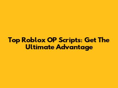 Top Roblox OP Scripts: Get The Ultimate Advantage