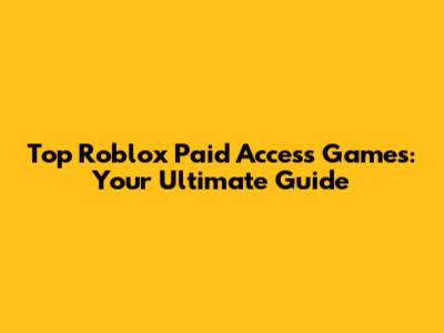 Top Roblox Paid Access Games: Your Ultimate Guide