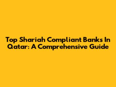 Top Shariah Compliant Banks In Qatar: A Comprehensive Guide