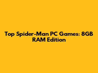 Top Spider-Man PC Games: 8GB RAM Edition
