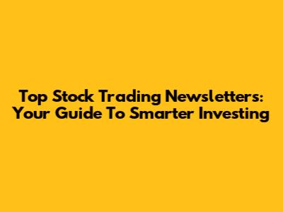 Top Stock Trading Newsletters: Your Guide To Smarter Investing