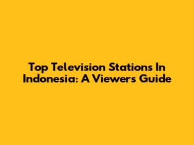 Top Television Stations In Indonesia: A Viewer's Guide