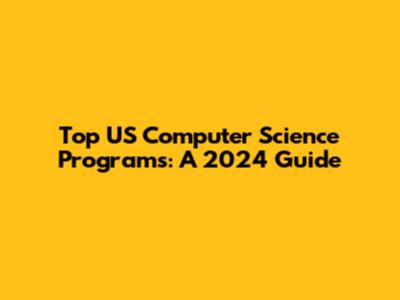 Top US Computer Science Programs: A 2024 Guide