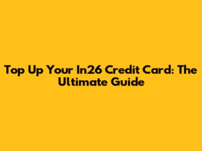 Top Up Your In26 Credit Card: The Ultimate Guide