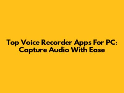 Top Voice Recorder Apps For PC: Capture Audio With Ease