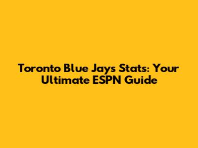 Toronto Blue Jays Stats: Your Ultimate ESPN Guide