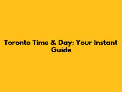 Toronto Time & Day: Your Instant Guide