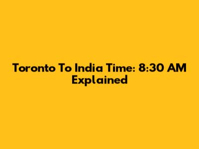 Toronto To India Time: 8:30 AM Explained