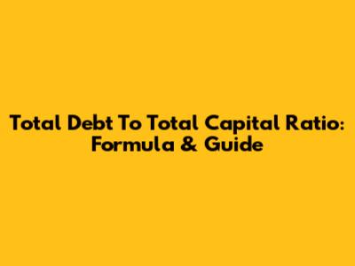 Total Debt To Total Capital Ratio: Formula & Guide
