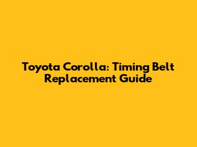 Toyota Corolla: Timing Belt Replacement Guide