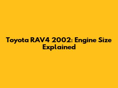 Toyota RAV4 2002: Engine Size Explained