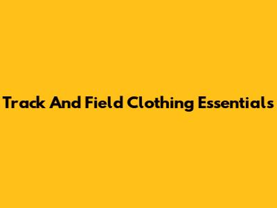 Track And Field Clothing Essentials