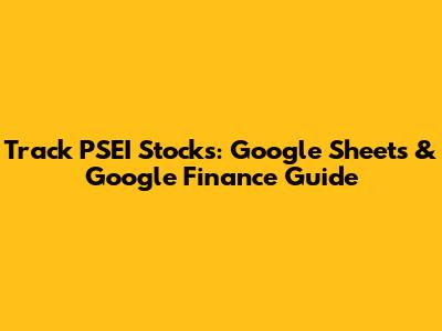 Track PSEI Stocks: Google Sheets & Google Finance Guide
