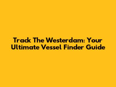 Track The Westerdam: Your Ultimate Vessel Finder Guide