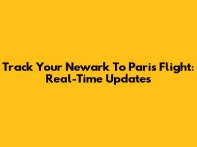 Track Your Newark To Paris Flight: Real-Time Updates