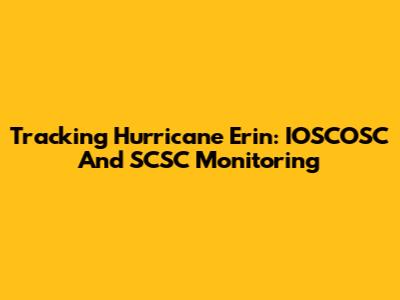 Tracking Hurricane Erin: IOSCOSC And SCSC Monitoring