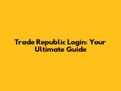 Trade Republic Login: Your Ultimate Guide