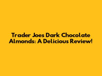 Trader Joe's Dark Chocolate Almonds: A Delicious Review!