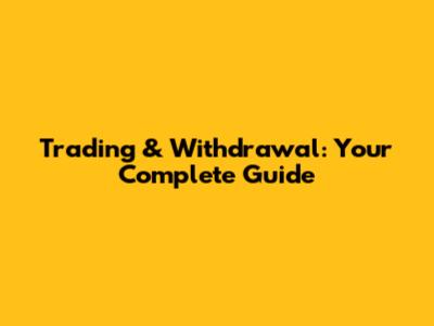 Trading & Withdrawal: Your Complete Guide