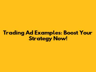 Trading Ad Examples: Boost Your Strategy Now!