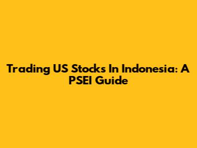 Trading US Stocks In Indonesia: A PSEI Guide