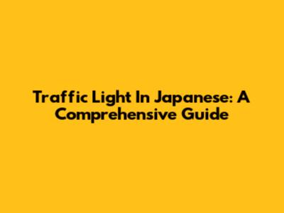 Traffic Light In Japanese: A Comprehensive Guide