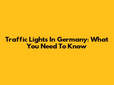 Traffic Lights In Germany: What You Need To Know