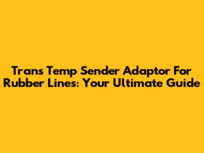 Trans Temp Sender Adaptor For Rubber Lines: Your Ultimate Guide