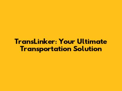 TransLinker: Your Ultimate Transportation Solution