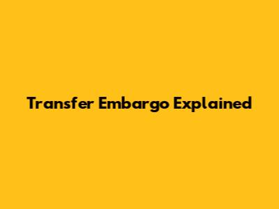 Transfer Embargo Explained