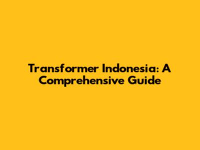 Transformer Indonesia: A Comprehensive Guide