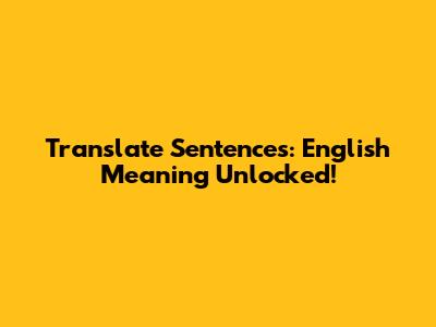 Translate Sentences: English Meaning Unlocked!
