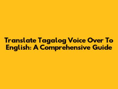 Translate Tagalog Voice Over To English: A Comprehensive Guide