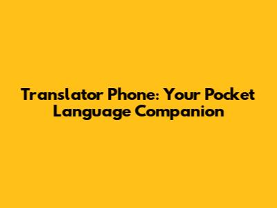 Translator Phone: Your Pocket Language Companion