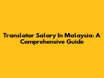 Translator Salary In Malaysia: A Comprehensive Guide