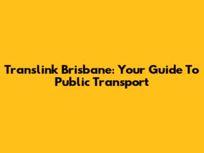 Translink Brisbane: Your Guide To Public Transport