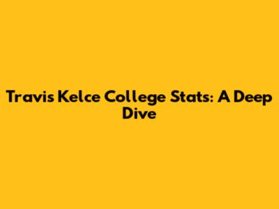 Travis Kelce College Stats: A Deep Dive
