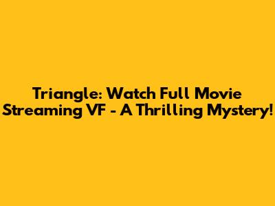Triangle: Watch Full Movie Streaming VF - A Thrilling Mystery!