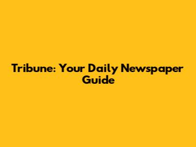 Tribune: Your Daily Newspaper Guide